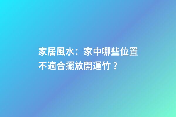 家居風水：家中哪些位置不適合擺放開運竹？